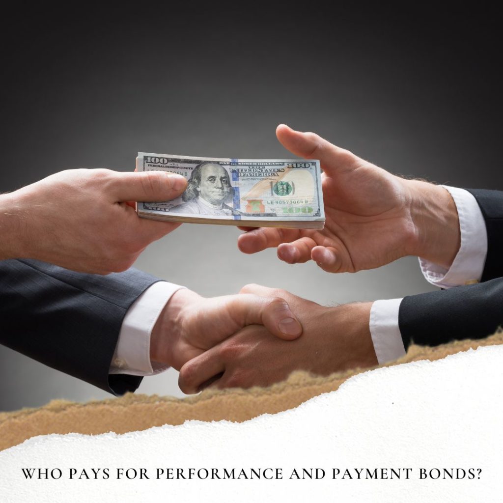 Who pays for Performance and Payment Bonds? - The owner of the project is paying the surety company for the surety bonds.